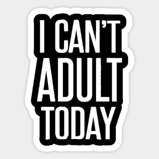 I can't adult today Sticker